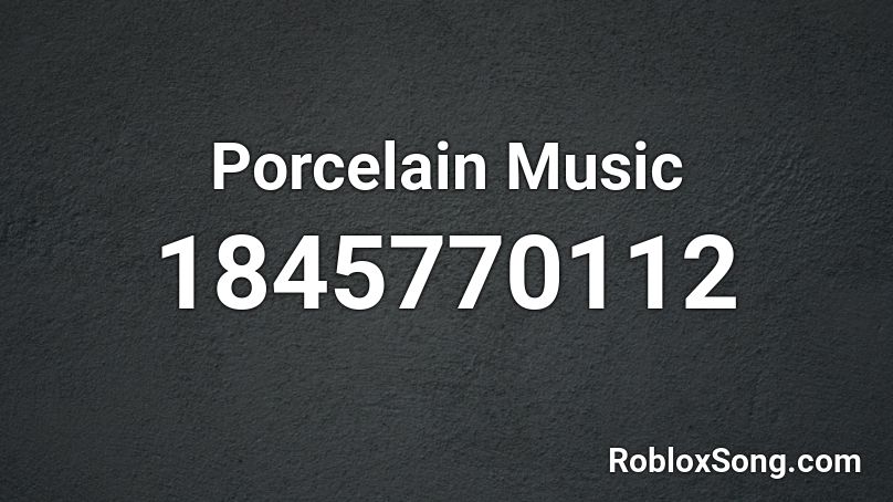 Porcelain Music Roblox ID