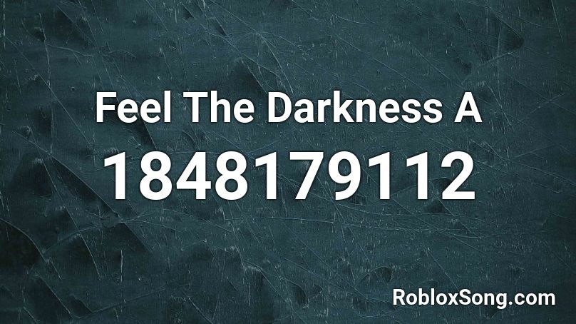 Feel The Darkness A Roblox ID