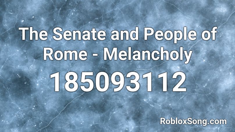 The Senate and People of Rome - Melancholy Roblox ID