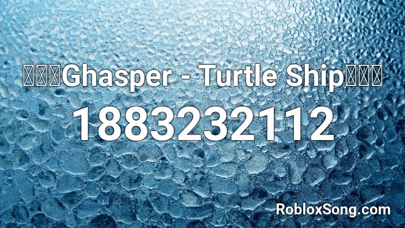 🔥🔥🔥Ghasper - Turtle Ship🔥🔥🔥 Roblox ID