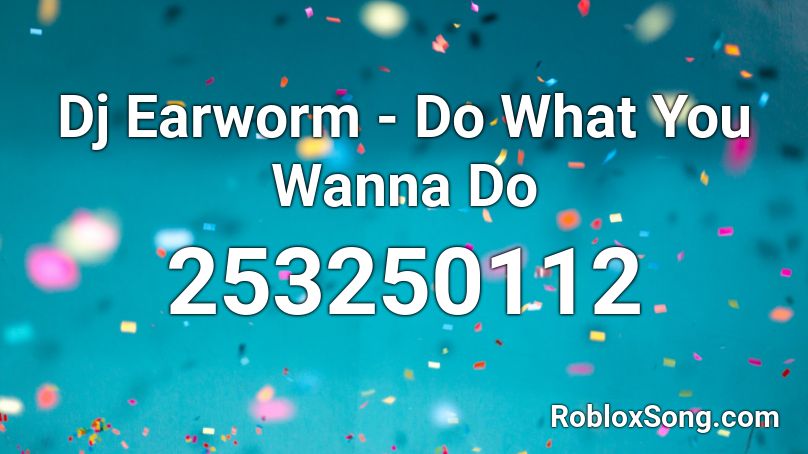 Dj Earworm - Do What You Wanna Do Roblox ID