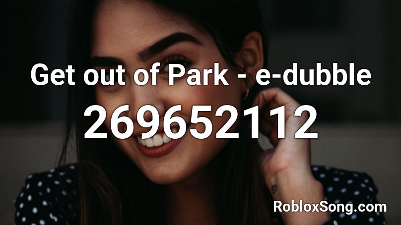 Get out of Park - e-dubble Roblox ID