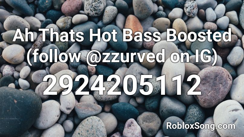 Ah Thats Hot Bass Boosted (follow @zzurved on IG) Roblox ID