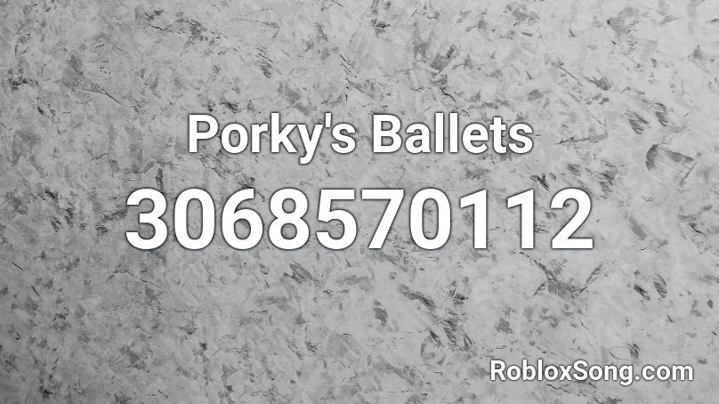 Porky's Ballets Roblox ID