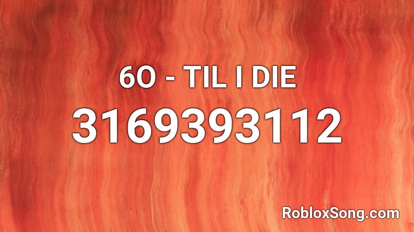 6O - TIL I DIE Roblox ID