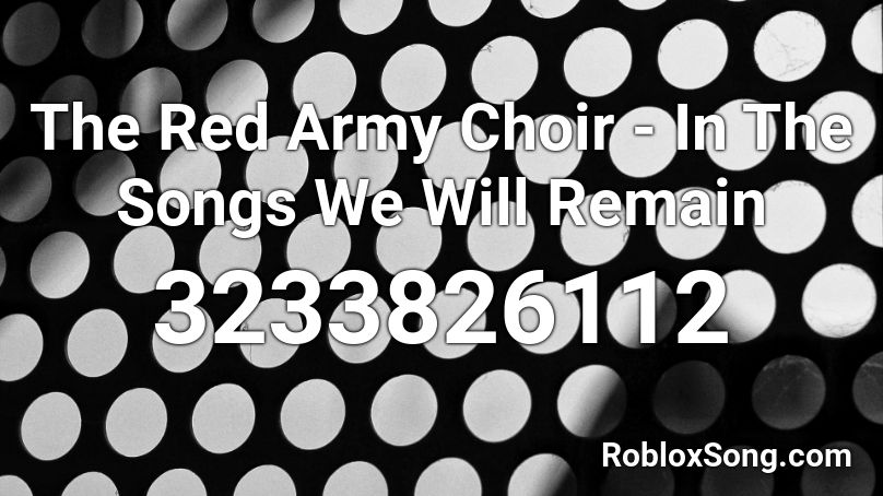 The Red Army Choir - In The Songs We Will Remain Roblox ID