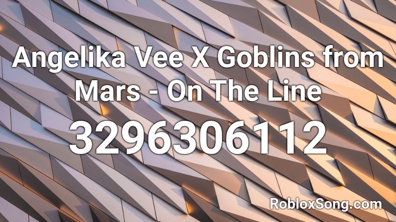 Angelika Vee X Goblins from Mars - On The Line Roblox ID