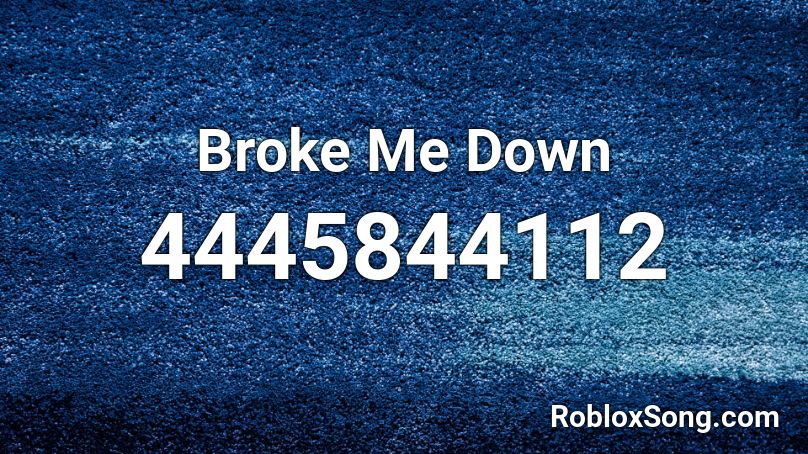 Broke Me Down Roblox ID