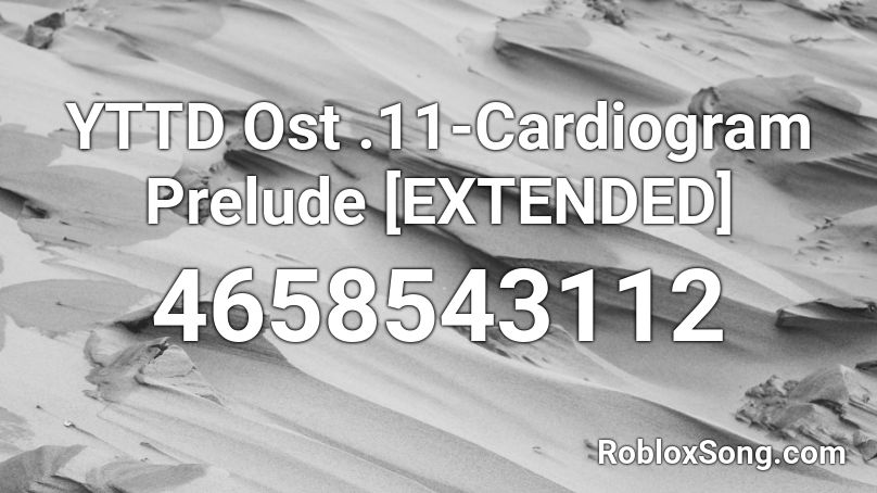 YTTD Ost .11-Cardiogram Prelude [EXTENDED] Roblox ID