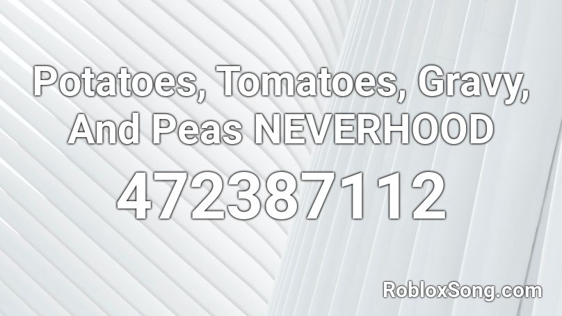 Potatoes, Tomatoes, Gravy, And Peas NEVERHOOD Roblox ID