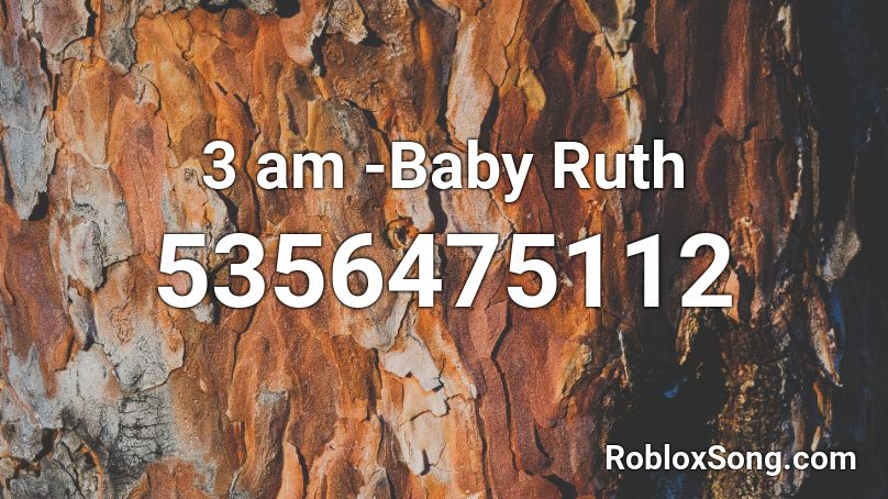 3 am -Baby Ruth Roblox ID