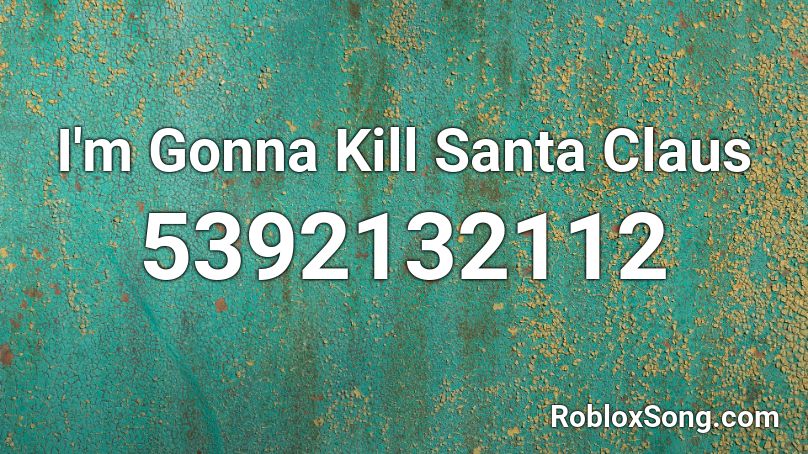 I'm Gonna Kill Santa Claus Roblox ID