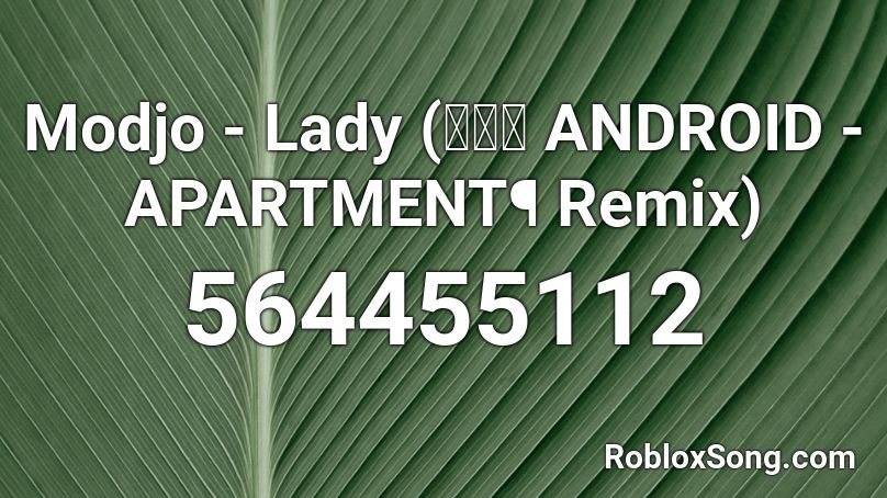 Modjo - Lady (悲しい ANDROID - APARTMENT¶ Remix) Roblox ID