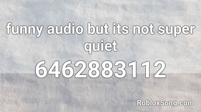 funny audio but its not super quiet Roblox ID