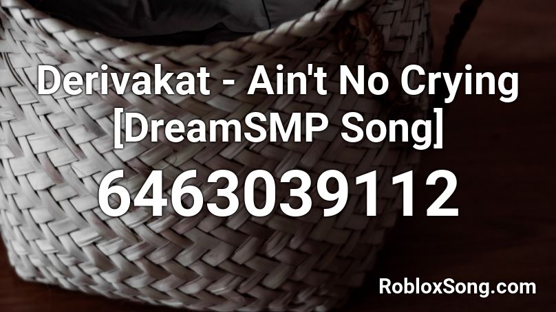 Derivakat Ain T No Crying Dreamsmp Song Roblox Id Roblox Music Codes - crying guy roblox id song