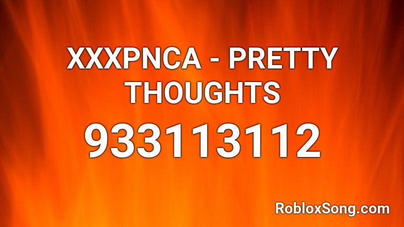 XXXPNCA - PRETTY THOUGHTS Roblox ID