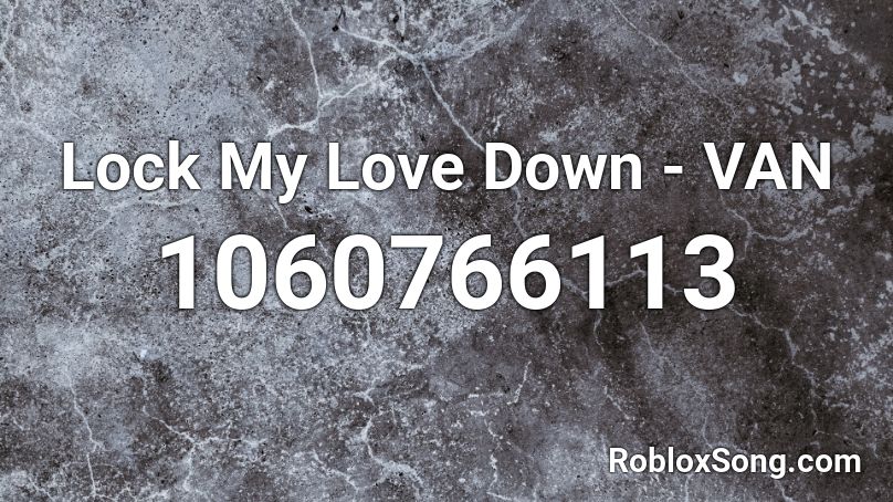 Lock My Love Down - VAN Roblox ID