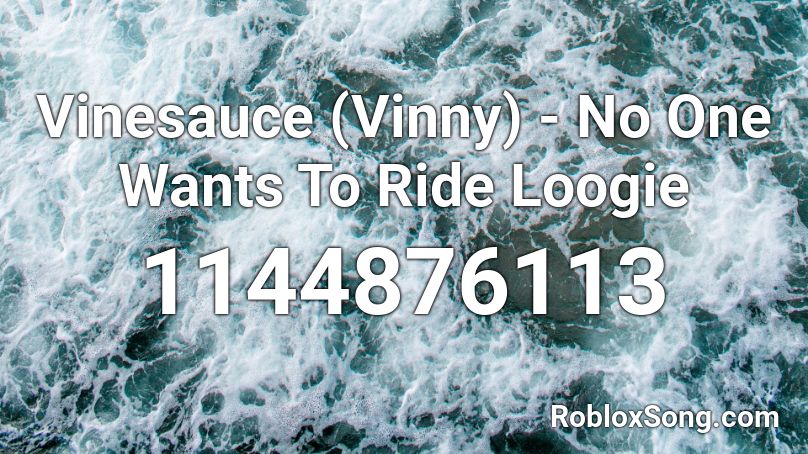 Vinesauce (Vinny) - No One Wants To Ride Loogie Roblox ID