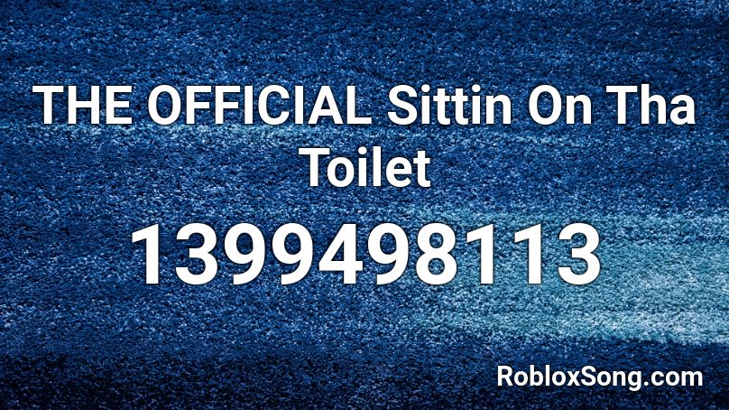 THE OFFICIAL Sittin On Tha Toilet Roblox ID
