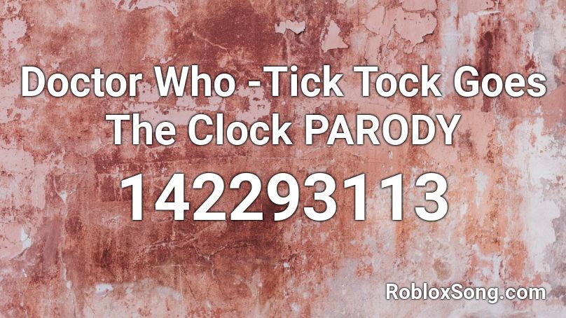 Doctor Who -Tick Tock Goes The Clock PARODY Roblox ID
