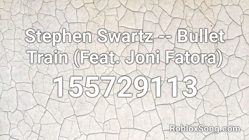 Stephen Swartz -- Bullet Train (Feat. Joni Fatora) Roblox ID