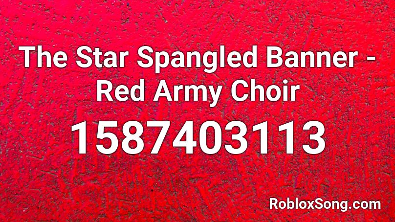 The Star Spangled Banner - Red Army Choir Roblox ID
