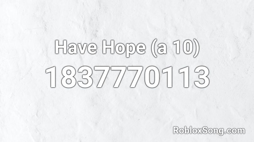 Have Hope (a 10) Roblox ID