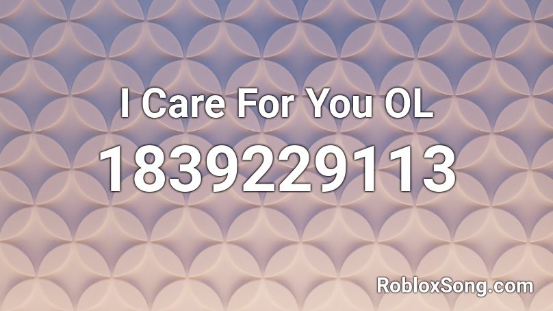 I Care For You OL Roblox ID