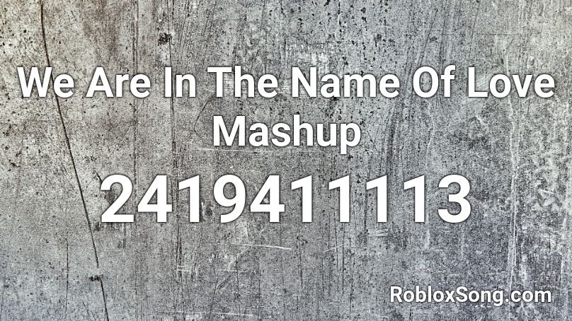 We Are In The Name Of Love Mashup Roblox Id Roblox Music Codes - 2021 song mashup roblox id