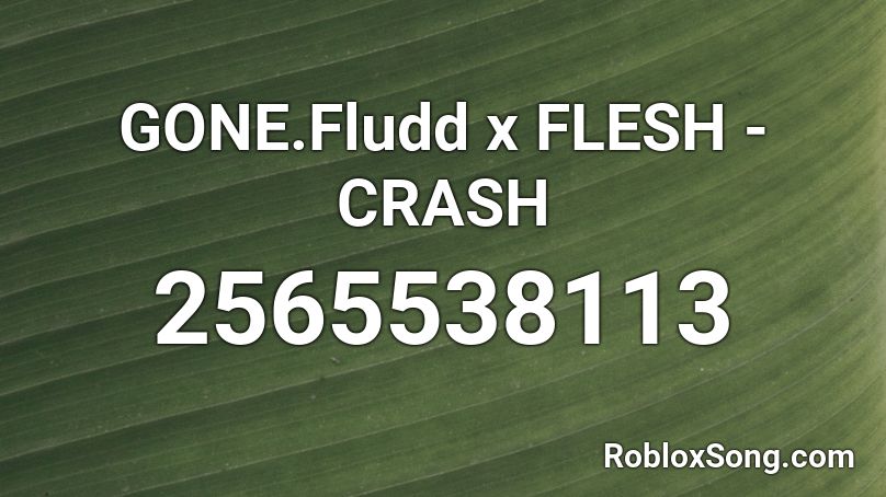 GONE.Fludd x FLESH - CRASH   Roblox ID