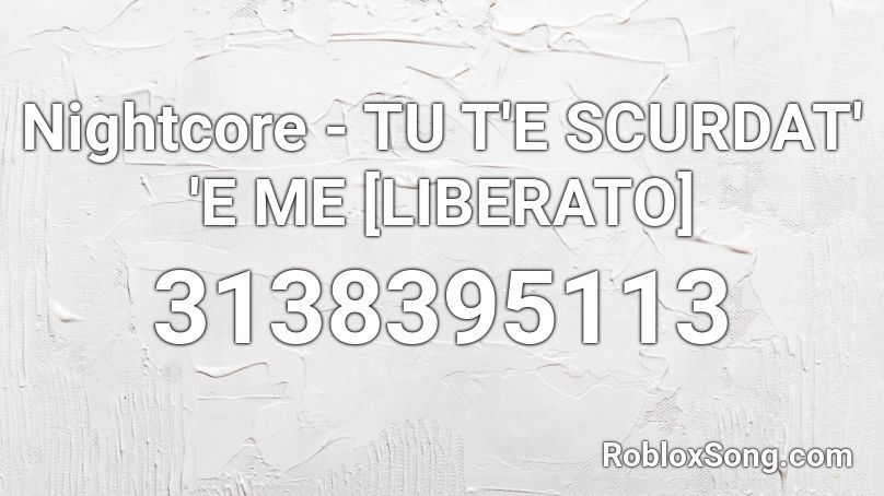 Nightcore - TU T'E SCURDAT' 'E ME [LIBERATO] Roblox ID
