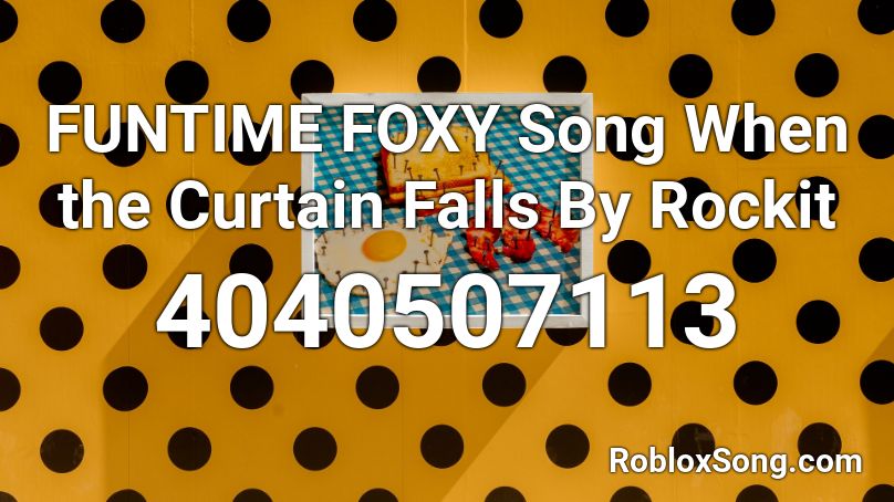 Funtime Foxy Song When The Curtain Falls By Rockit Roblox Id Roblox Music Codes - roblox electronic song id