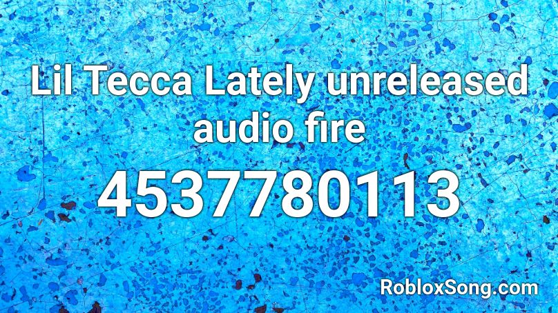 Lil Tecca Lately Unreleased Audio Fire Roblox Id Roblox Music Codes - lil tecca ransom roblox id loud