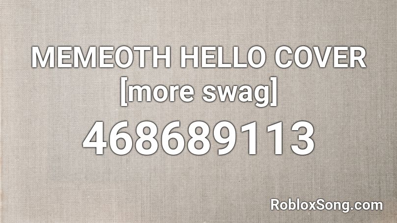 MEMEOTH HELLO COVER [more swag] Roblox ID