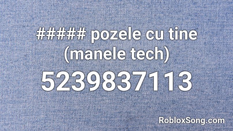 ##### pozele cu tine (manele tech) Roblox ID