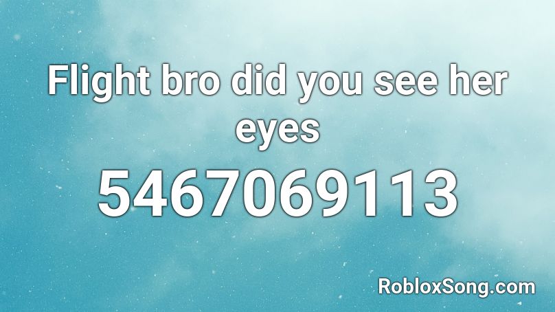 Flight bro did you see her eyes Roblox ID