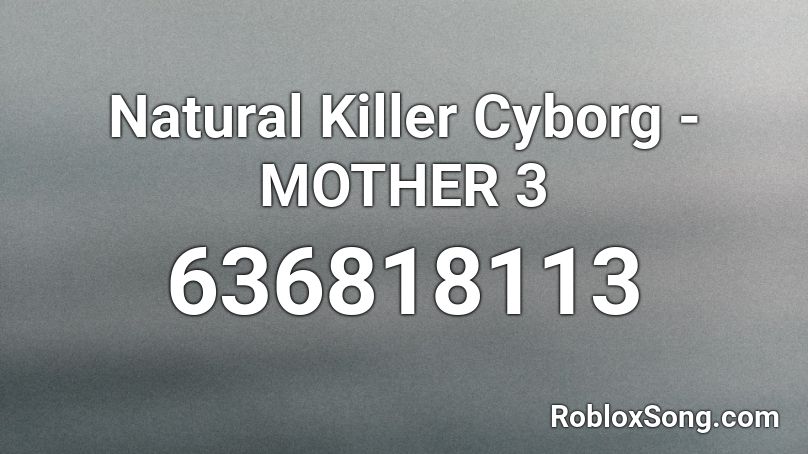 Natural Killer Cyborg Mother 3 Roblox Id Roblox Music Codes - natural nightcore roblox id