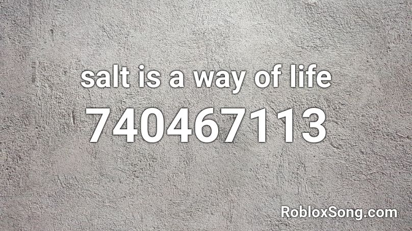 salt is a way of life Roblox ID