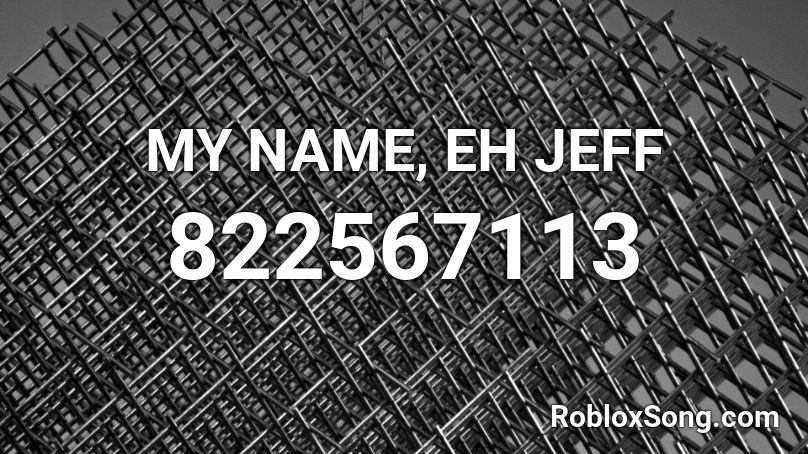 MY NAME, EH JEFF Roblox ID