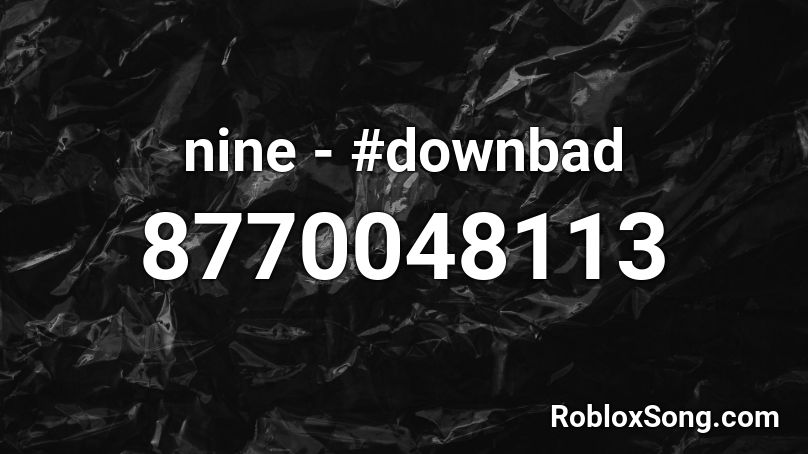 nine - #downbad Roblox ID