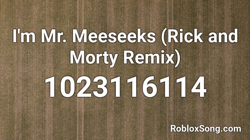 I M Mr Meeseeks Rick And Morty Remix Roblox Id Roblox Music Codes - mr bye roblox