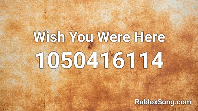 Wish You Were Here Roblox ID