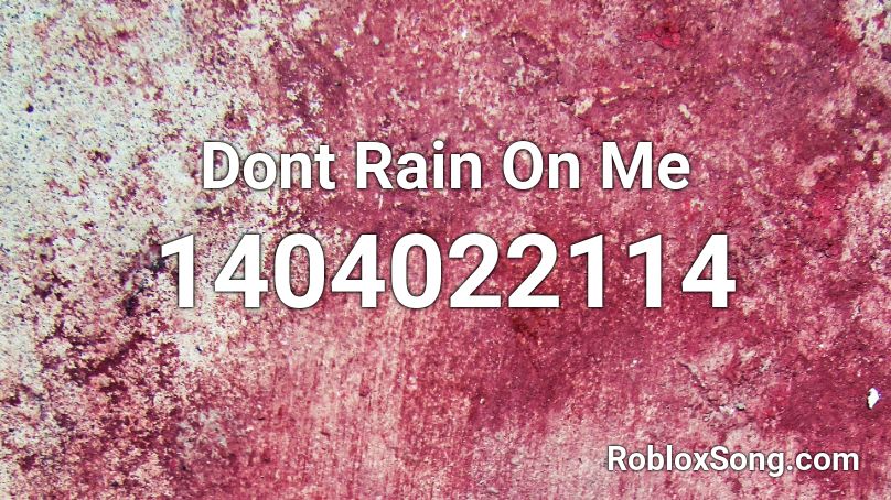 Dont Rain On Me Roblox ID