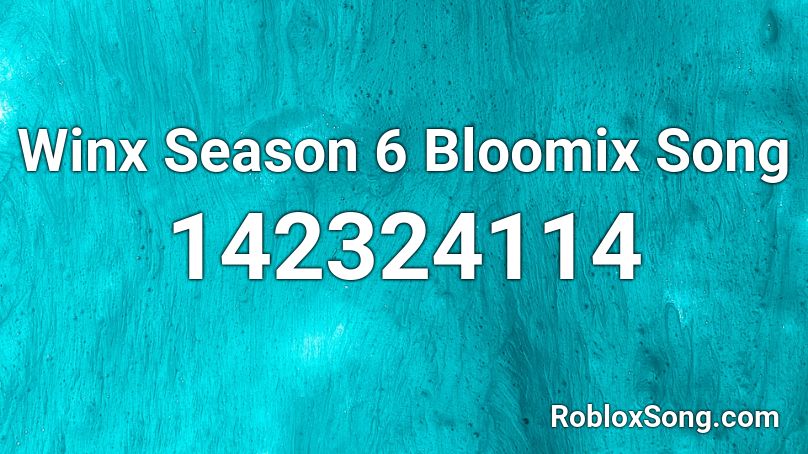 Winx Season 6 Bloomix Song Roblox ID