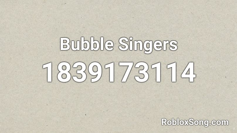 Bubble Singers Roblox ID