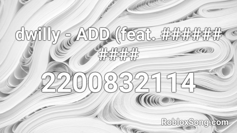 dwilly - ADD (feat. ###### #### Roblox ID