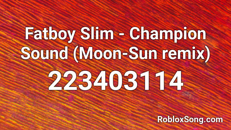 Fatboy Slim Champion Sound Moon Sun Remix Roblox Id Roblox Music Codes - roblox fnaf song id just gold