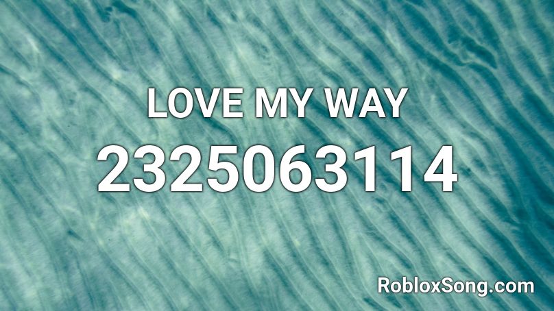 LOVE MY WAY Roblox ID