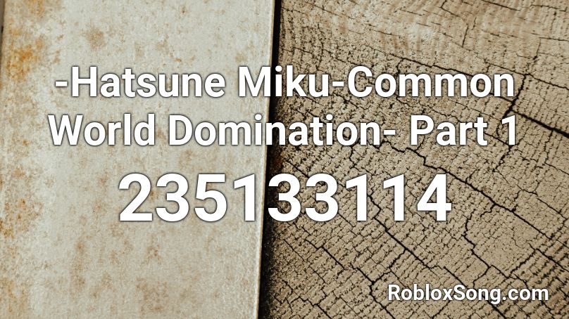 -Hatsune Miku-Common World Domination- Part 1 Roblox ID