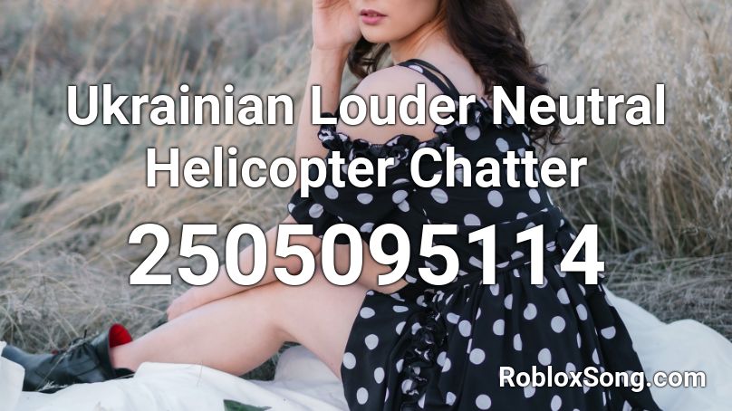 Ukrainian Louder Neutral Helicopter Chatter Roblox ID